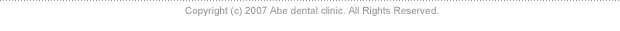 Copyright (c) 2007 Abe dental clinic. All Rights Reserved.